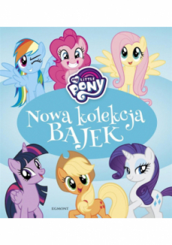 My Little Pony. Nowa kolekcja bajek