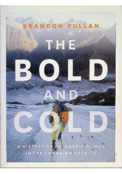 The Bold and Cold: A History of 25 Classic Climbs in the Canadian Rockies