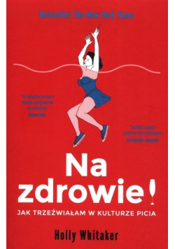 Na zdrowie Jak trzeźwiałam w kulturze picia