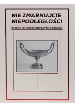 Nie zmarnujcie niepodległości Srebra Funduszu Obrony Narodowej