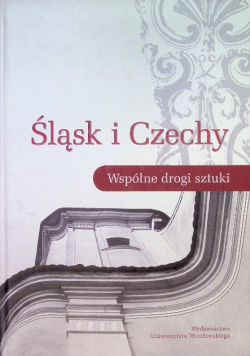 Śląsk i Czechy Wspólne drogi sztuki