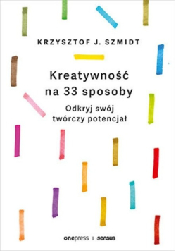 Kreatywność na 33 sposoby. Odkryj swój twórczy potencjał