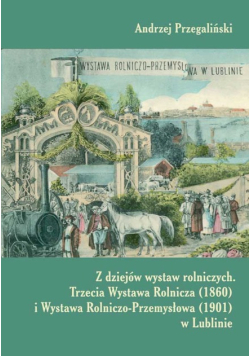 Z dziejów wystaw rolniczych: Trzecia Wystawa Rolnicza (1860) i Wystawa Rolniczo-Przemysłowa (1901) w Lublinie