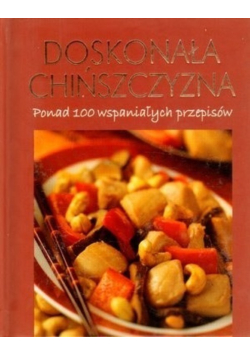 Doskonała chińszczyzna Ponad 100 wspaniałych przepisów