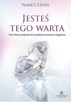 Jesteś tego warta od zmiany przekonań do wysokiej samooceny i bogactwa
