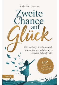 Zweite Chance auf Glück: 140 Impulse für deinen Neuanfang über
