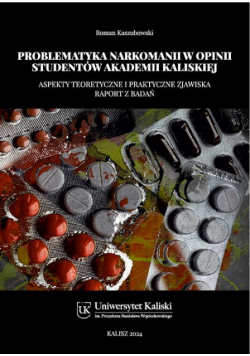 Problematyka narkomanii w opinii studentów Akademii Kaliskiej. Aspekty teoretyczne i praktyczne zjawiska. Raport z badań