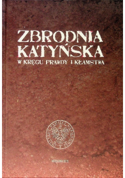 Zbrodnia katyńska W kręgu prawdy i kłamstwa