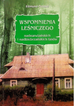 Wspomnienia Leśniczego Nadnarwiańskich I Nadbiebrzańskich Lasów