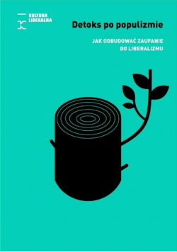Detoks po populizmie Jak odbudować zaufanie do liberalizmu