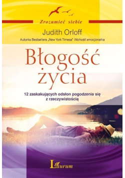 Błogość życia.12 zaskakujących odsłon pogodzenia się z rzeczywistością