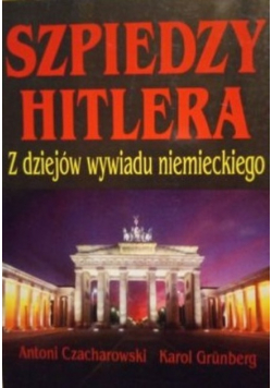 Szpiedzy Hitlera Z dziejów wywiadu niemieckiego