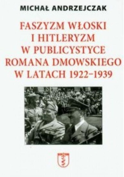 Faszyzm włoski i hitleryzm w publicystyce Romana Dmowskiego w latach 1922 1939
