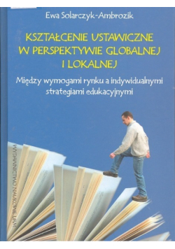 Kształcenie ustawiczne w perspektywie globalnej i lokalnej między wymogami rynku a indywidualnymi strategiami edukacyjnymi