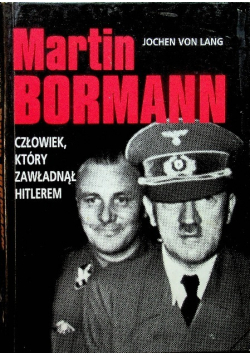 Martin Bormann człowiek który zawładnął Hitlerem