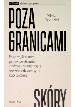 Poza granicami skóry Przemyśliwanie, przekształcanie i odzyskiwanie ciała we współczesnym kapitalizmie