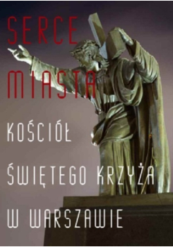 Serce Miasta Kościół Świętego Krzyża w Warszawie