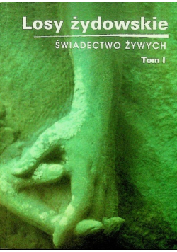 Losy Żydowskie świadectwo żywych Tom I