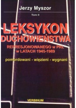 Leksykon duchowieństwa represjonowanego w PRL w latach 1945 - 1989 Tom II