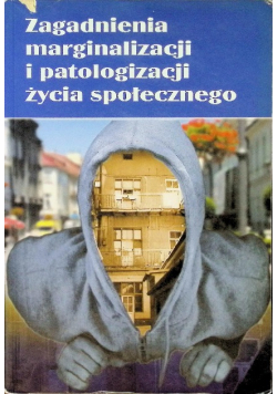 Zagadnienia marginalizacji i patologizacji życia społecznego