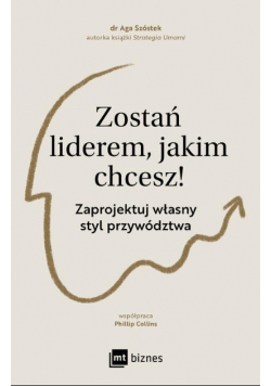 Zostań liderem, jakim chcesz! Zaprojektuj własny styl przywództwa
