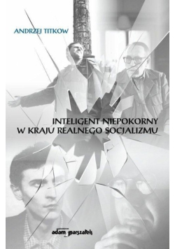 Inteligent niepokorny w kraju realnego socjalizmu