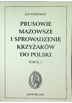 Prusowie Mazowsze i sprowadzenie Krzyżaków do Polski Tom II Część 1