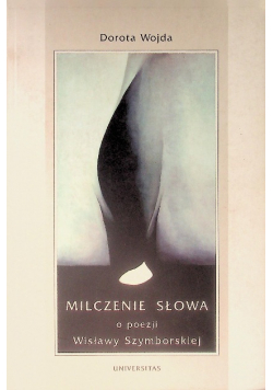 Milczenie słowa O poezji Wisławy Szymborskiej
