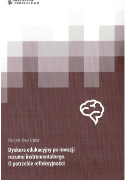 Dyskurs edukacyjny po inwazji rozumu instrumentalnego, o potrzebie refleksyjności