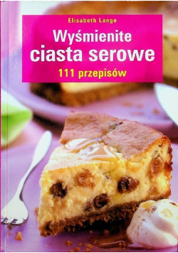 Wyśmienite ciasta serowe 111 przepisów