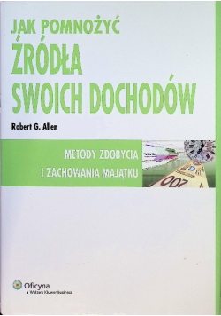 Jak pomnożyć źródła swoich dochodów Metody zdobycia i zachowania majątku