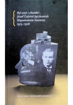 Był czyn i chwała Józef Gabriel Jęczkowiak Wspomnienia harcerza 1913-1918