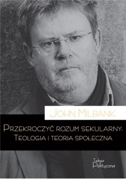 Przekroczyć rozum sekularny. Teologia i teoria społeczna