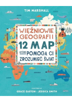Więźniowie geografii. 12 map, które pomogą ci zrozumieć świat