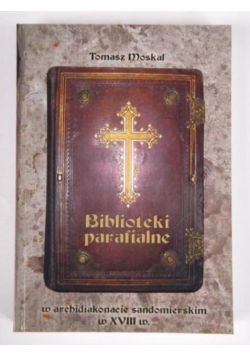 Moskal Tomasz - Biblioteki parafialne w archidiakonacie sandomierskim w XVIII w.