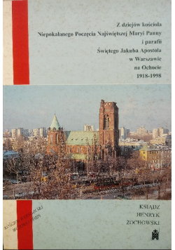 Z dziejów kościoła Niepokalanego Poczęcia Najświętszej Maryi Panny i parafii Świętego Jakuba Apostoła w Warszawie na Ochocie 1918 - 1998