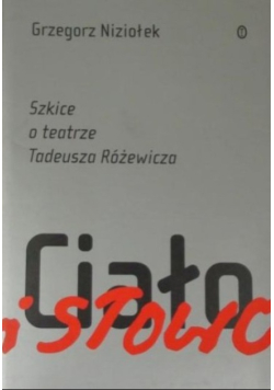 Ciało i słowo Szkice o teatrze Tadeusza Różewicza