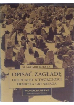 Opisać zagładę : Holocaust w twórczości Henryka Grynberga