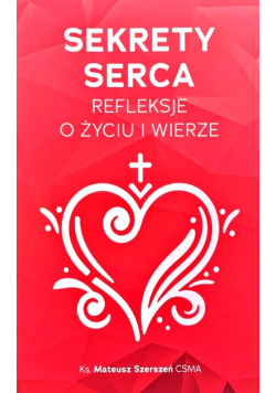 Sekrety serca refleksje o życiu i wierze