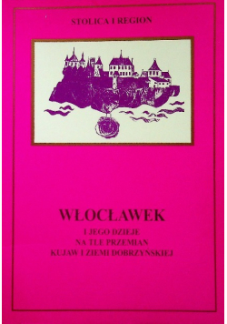 Włocławek i jego dzieje na tle przemian Kujaw i ziemi Dobrzyńskiej