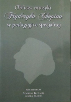 Oblicza muzyki Fryderyka Chopina w pedagogice specjalnej