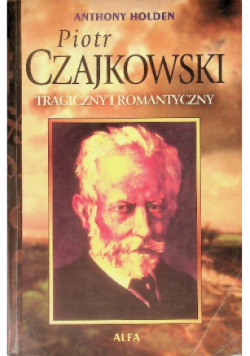 Piotr Czajkowski tragiczny i romantyczny