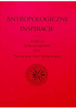 Antropologiczne inspiracje Księga jubileuszowa dla Profesor Ewy Nowickiej