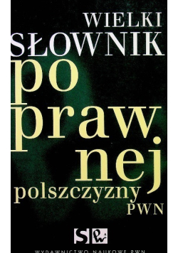 Wielki słownik poprawnej polszczyzny Tom I
