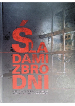 Śladami zbrodni Przewodnik po miejscach represji komunistycznych lat 1944-1956