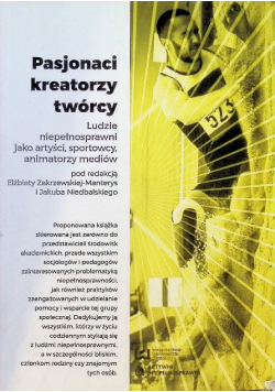 Pasjonaci kreatorzy twórcy. Ludzie niepełnosprawni jako artyści, sportowcy, animatorzy mediów