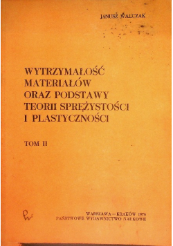 Wytrzymałość materiałów oraz podstawy teorii sprężystości i plastyczności Tom II