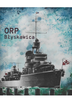 ORP Błyskawica. Wierny okręt / ORP Błyskawica. The Loyal Warship