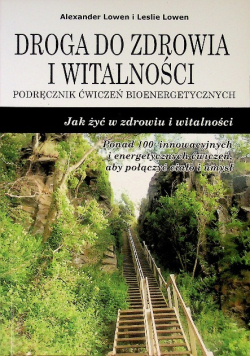 Droga do zdrowia i witalności Podręcznik ćwiczeń bioenergetycznych Jak żyć w zdrowiu i witalności