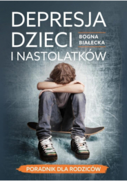 Depresja dzieci i nastolatków. Poradnik dla rodziców